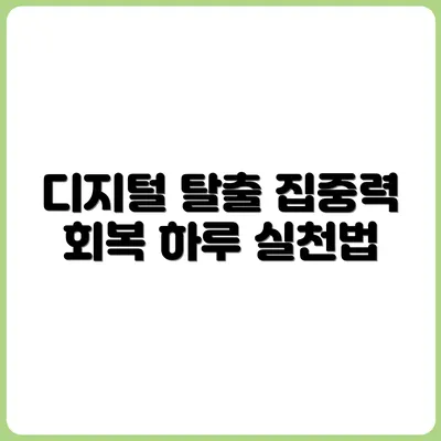 집중력 높아지는 디지털 디톡스 데이 실천법